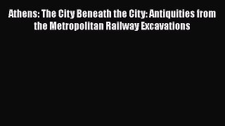 [Read book] Athens: The City Beneath the City: Antiquities from the Metropolitan Railway Excavations
