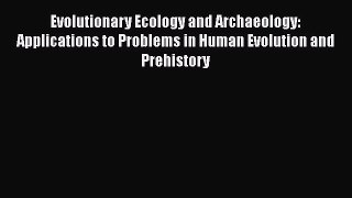 [Read book] Evolutionary Ecology and Archaeology: Applications to Problems in Human Evolution
