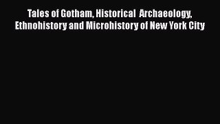 [Read book] Tales of Gotham Historical  Archaeology Ethnohistory and Microhistory of New York