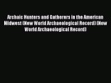 [Read book] Archaic Hunters and Gatherers in the American Midwest (New World Archaeological