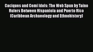 [Read book] Caciques and Cemi Idols: The Web Spun by Taino Rulers Between Hispaniola and Puerto