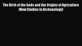 [Read book] The Birth of the Gods and the Origins of Agriculture (New Studies in Archaeology)