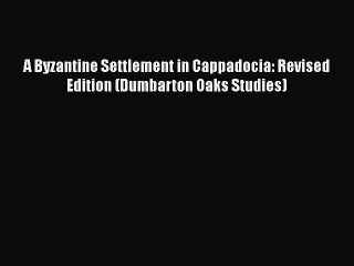 [Read book] A Byzantine Settlement in Cappadocia: Revised Edition (Dumbarton Oaks Studies)