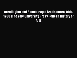 [Read book] Carolingian and Romanesque Architecture 800-1200 (The Yale University Press Pelican