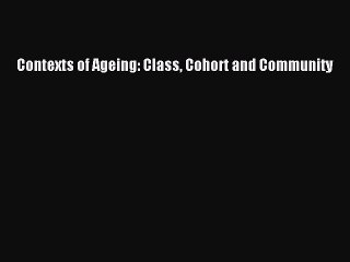 Book Contexts of Ageing: Class Cohort and Community Read Online