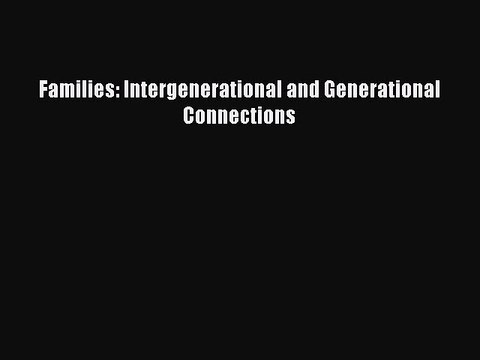 Download Families: Intergenerational and Generational Connections Read Online