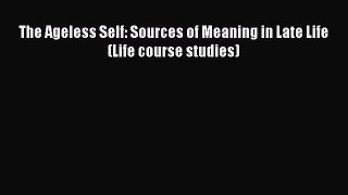 Download The Ageless Self: Sources of Meaning in Late Life (Life course studies) Read Online