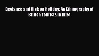 Book Deviance and Risk on Holiday: An Ethnography of British Tourists in Ibiza Read Full Ebook