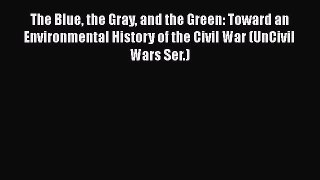 Ebook The Blue the Gray and the Green: Toward an Environmental History of the Civil War (UnCivil