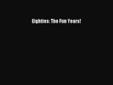 Book Eighties: The Fun Years! Full Ebook