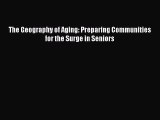 Book The Geography of Aging: Preparing Communities for the Surge in Seniors Full Ebook