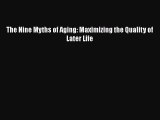 Book The Nine Myths of Aging: Maximizing the Quality of Later Life Full Ebook