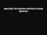 Book Amortality: The Pleasures and Perils of Living Agelessly Read Online