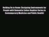 Book Holding On to Home: Designing Environments for People with Dementia (Johns Hopkins Series