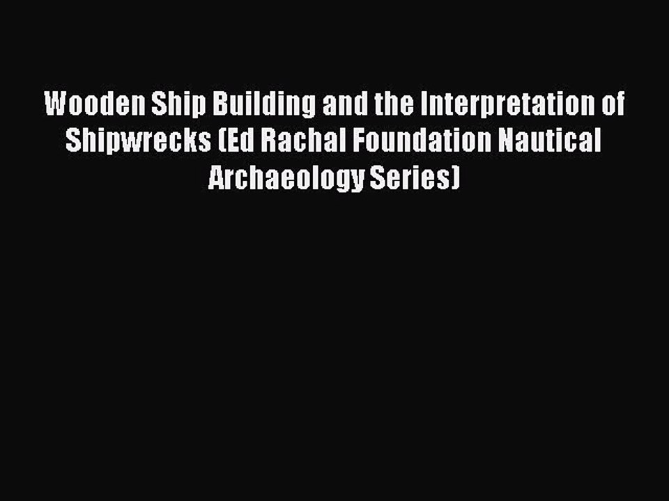 [Read book] Wooden Ship Building and the Interpretation of Shipwrecks (Ed Rachal Foundation