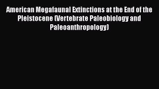 [Read book] American Megafaunal Extinctions at the End of the Pleistocene (Vertebrate Paleobiology