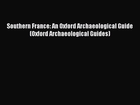 [Read book] Southern France: An Oxford Archaeological Guide (Oxford Archaeological Guides)