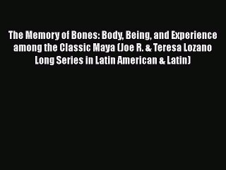 [Read book] The Memory of Bones: Body Being and Experience among the Classic Maya (Joe R. &