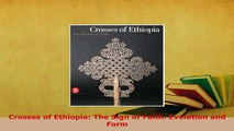 Download  Crosses of Ethiopia The Sign of Faith Evolution and Form  Read Online