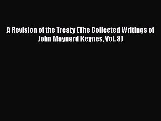 [Read book] A Revision of the Treaty (The Collected Writings of John Maynard Keynes Vol. 3)