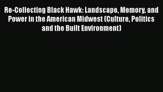 Book Re-Collecting Black Hawk: Landscape Memory and Power in the American Midwest (Culture