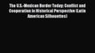 Book The U.S.-Mexican Border Today: Conflict and Cooperation in Historical Perspective (Latin