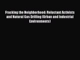 Ebook Fracking the Neighborhood: Reluctant Activists and Natural Gas Drilling (Urban and Industrial