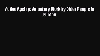 Download Active Ageing: Voluntary Work by Older People in Europe Read Online