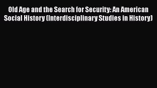 Book Old Age and the Search for Security: An American Social History (Interdisciplinary Studies