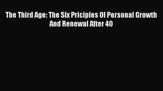 Book The Third Age: The Six Priciples Of Personal Growth And Renewal After 40 Full Ebook