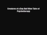 Book Creatures of a Day: And Other Tales of Psychotherapy Full Ebook