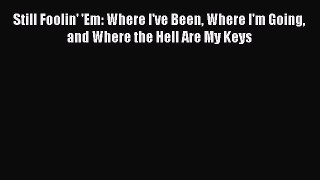Book Still Foolin' 'Em: Where I've Been Where I'm Going and Where the Hell Are My Keys Read