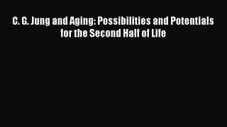 Book C. G. Jung and Aging: Possibilities and Potentials for the Second Half of Life Read Online