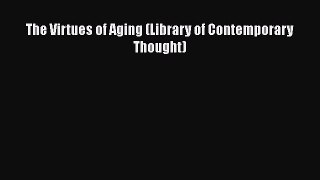Book The Virtues of Aging (Library of Contemporary Thought) Full Ebook