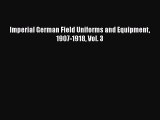 [Read book] Imperial German Field Uniforms and Equipment 1907-1918 Vol. 3 [PDF] Full Ebook