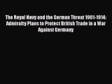 [Read book] The Royal Navy and the German Threat 1901-1914: Admiralty Plans to Protect British