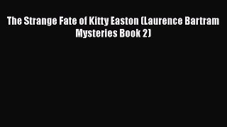 [PDF] The Strange Fate of Kitty Easton (Laurence Bartram Mysteries Book 2) [Read] Full Ebook