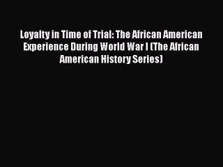 [Read book] Loyalty in Time of Trial: The African American Experience During World War I (The