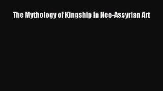 [Read book] The Mythology of Kingship in Neo-Assyrian Art [Download] Full Ebook