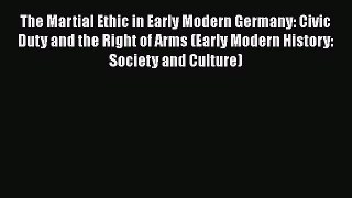 [Read book] The Martial Ethic in Early Modern Germany: Civic Duty and the Right of Arms (Early
