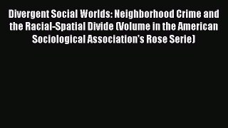 Book Divergent Social Worlds: Neighborhood Crime and the Racial-Spatial Divide (Volume in the