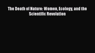 Book The Death of Nature: Women Ecology and the Scientific Revolution Read Online
