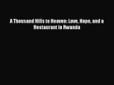 Book A Thousand Hills to Heaven: Love Hope and a Restaurant in Rwanda Read Online