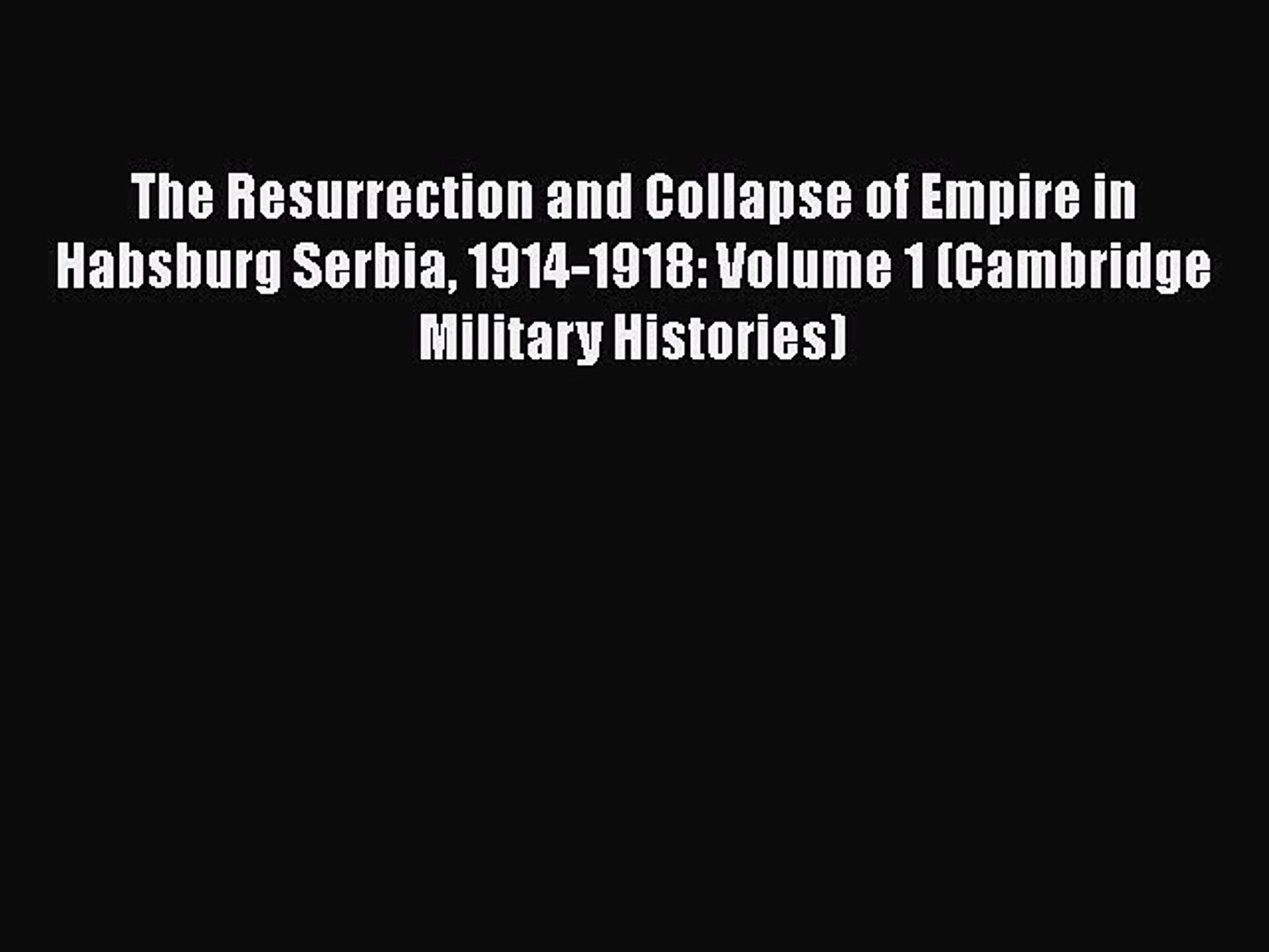 Read Book The Resurrection And Collapse Of Empire In Habsburg Serbia 1914 1918 Volume 1 Video Dailymotion