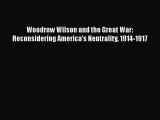 [Read book] Woodrow Wilson and the Great War: Reconsidering America's Neutrality 1914-1917