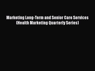 Book Marketing Long-Term and Senior Care Services (Health Marketing Quarterly Series) Full