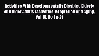 Download Activities With Developmentally Disabled Elderly and Older Adults (Activities Adaptation