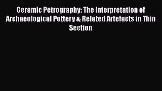 [Read book] Ceramic Petrography: The Interpretation of Archaeological Pottery & Related Artefacts