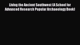 [Read book] Living the Ancient Southwest (A School for Advanced Research Popular Archaeology