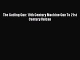 [Read book] The Gatling Gun: 19th Century Machine Gun To 21st Century Vulcan [Download] Online